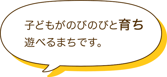 子どもがのびのびと育ち遊べるまちです。